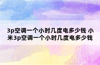 3p空调一个小时几度电多少钱 小米3p空调一个小时几度电多少钱